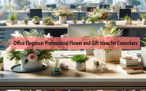 Office Elegance: Professional Flower and Gift Ideas for Coworkers